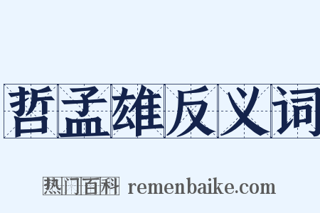 哲孟雄反义词是什么意思的图片